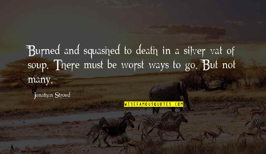 Stroud Quotes By Jonathan Stroud: Burned and squashed to death in a silver