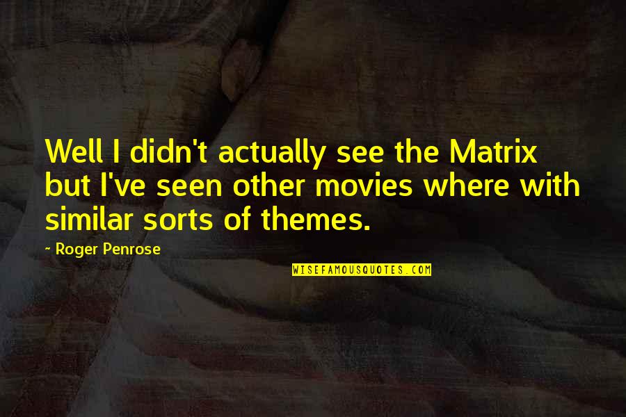 Stroumboulopoulos Pants Quotes By Roger Penrose: Well I didn't actually see the Matrix but Stroumboulopoulos Pants Quotes By Roger Penrose: Well I didn't actually see the Matrix but