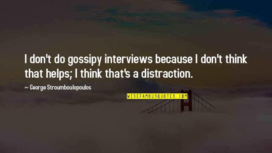 Stroumboulopoulos Quotes By George Stroumboulopoulos: I don't do gossipy interviews because I don't Stroumboulopoulos Quotes By George Stroumboulopoulos: I don't do gossipy interviews because I don't