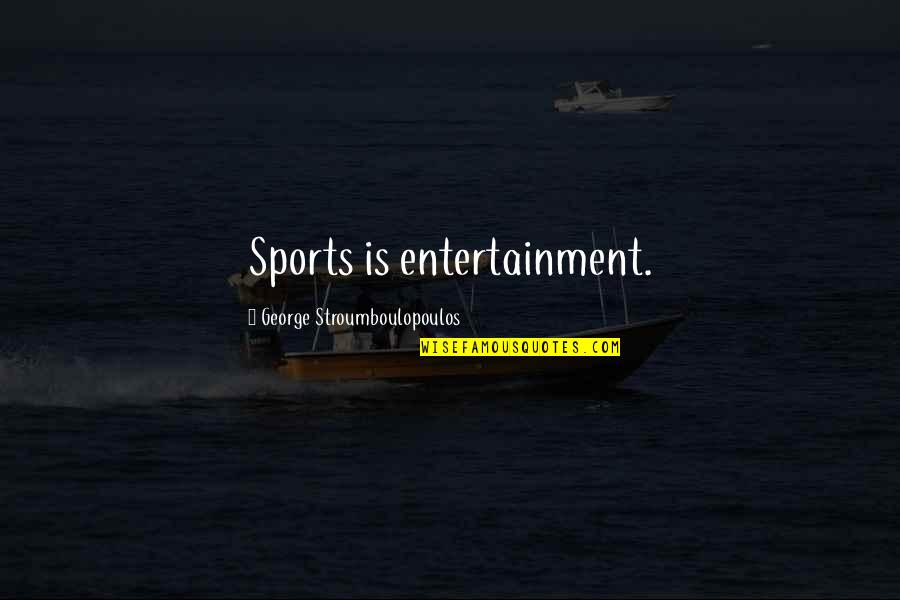 Stroumboulopoulos Quotes By George Stroumboulopoulos: Sports is entertainment. Stroumboulopoulos Quotes By George Stroumboulopoulos: Sports is entertainment.