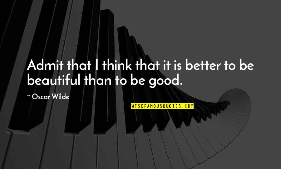 Strouse Adler Quotes By Oscar Wilde: Admit that I think that it is better