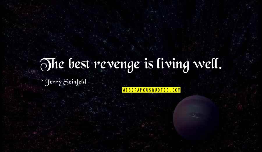 Strouse Task Quotes By Jerry Seinfeld: The best revenge is living well.