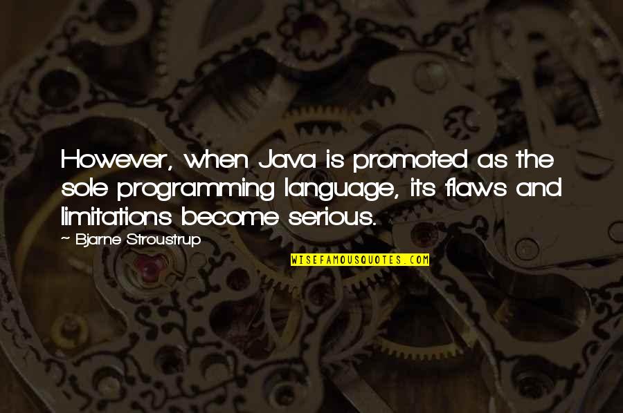 Stroustrup Quotes By Bjarne Stroustrup: However, when Java is promoted as the sole