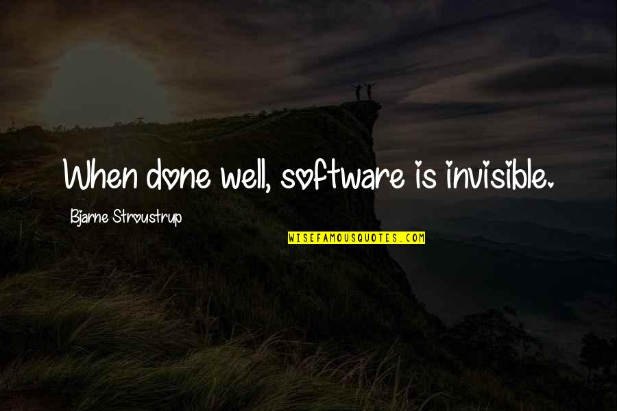Stroustrup Quotes By Bjarne Stroustrup: When done well, software is invisible.