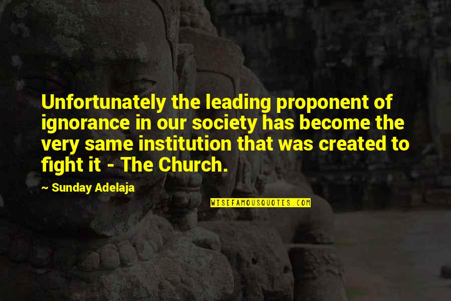 Strpljivost Kao Quotes By Sunday Adelaja: Unfortunately the leading proponent of ignorance in our