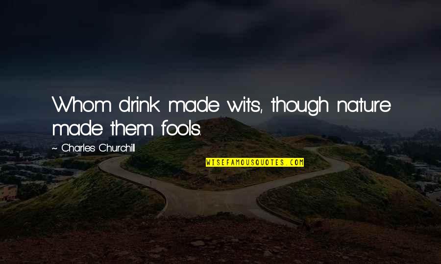Strs Quotes By Charles Churchill: Whom drink made wits, though nature made them Strs Quotes By Charles Churchill: Whom drink made wits, though nature made them