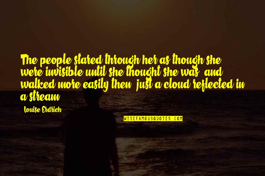 Strubbe Kenneth Quotes By Louise Erdrich: The people stared through her as though she Strubbe Kenneth Quotes By Louise Erdrich: The people stared through her as though she