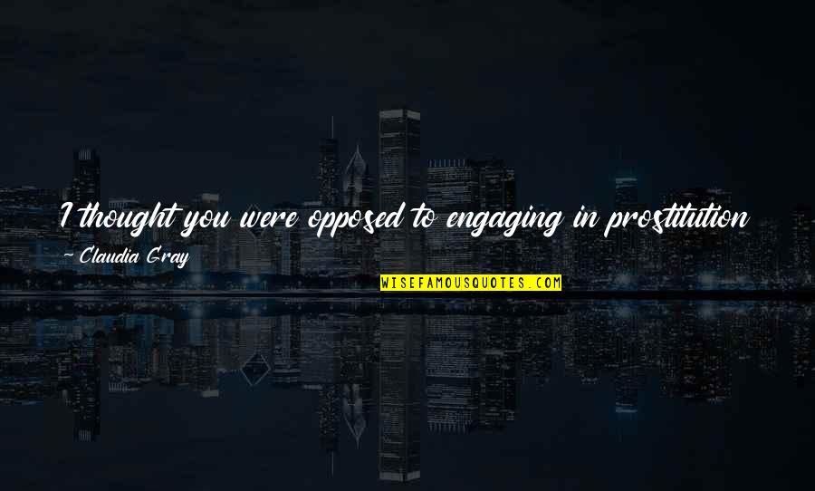 Strubbly Quotes By Claudia Gray: I thought you were opposed to engaging in Strubbly Quotes By Claudia Gray: I thought you were opposed to engaging in