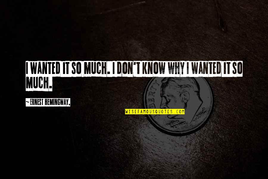 Struber Pvc Quotes By Ernest Hemingway,: I wanted it so much. I don't know