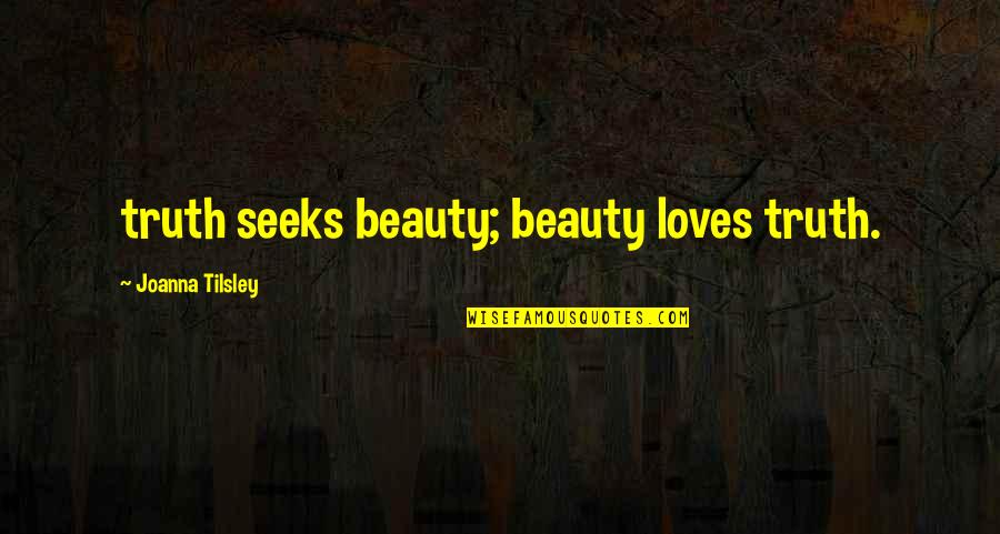 Struber Quotes By Joanna Tilsley: truth seeks beauty; beauty loves truth.