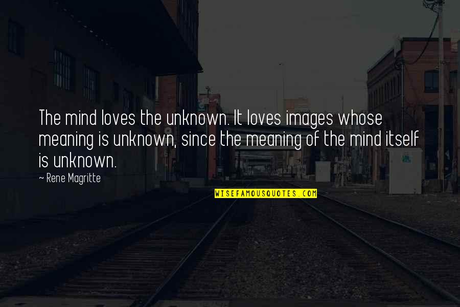 Struber Quotes By Rene Magritte: The mind loves the unknown. It loves images