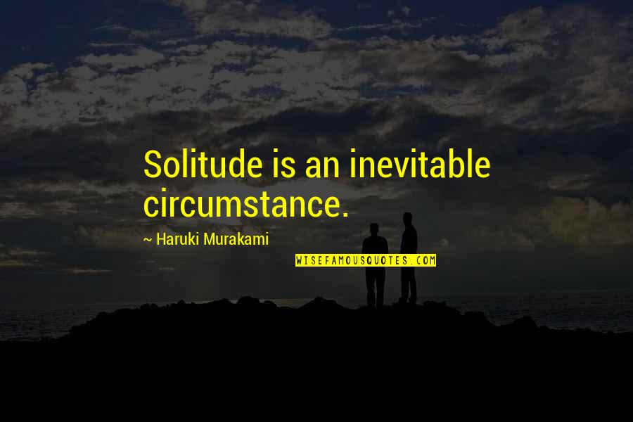 Strube's Quotes By Haruki Murakami: Solitude is an inevitable circumstance.