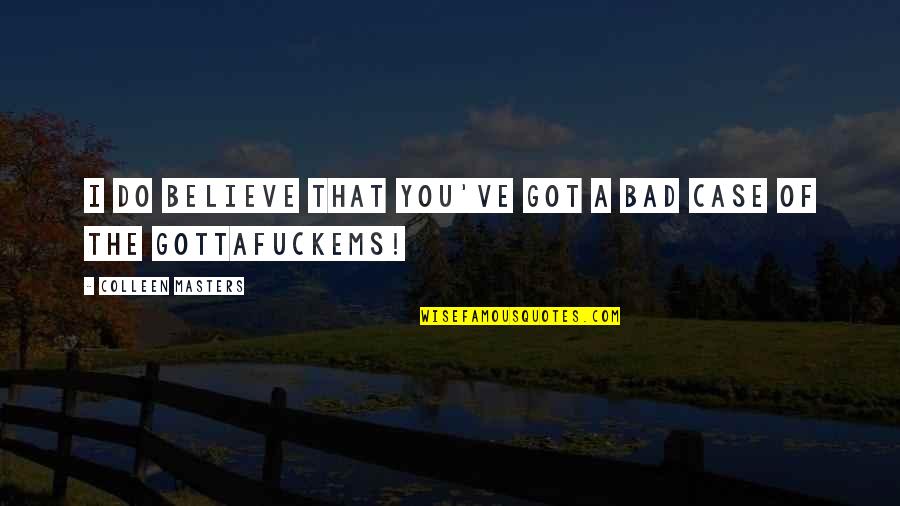 Strucid Quotes By Colleen Masters: I do believe that you've got a bad Strucid Quotes By Colleen Masters: I do believe that you've got a bad