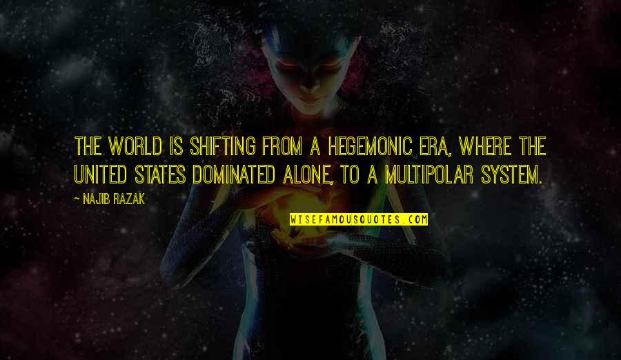 Strucid Quotes By Najib Razak: The world is shifting from a hegemonic era, Strucid Quotes By Najib Razak: The world is shifting from a hegemonic era,