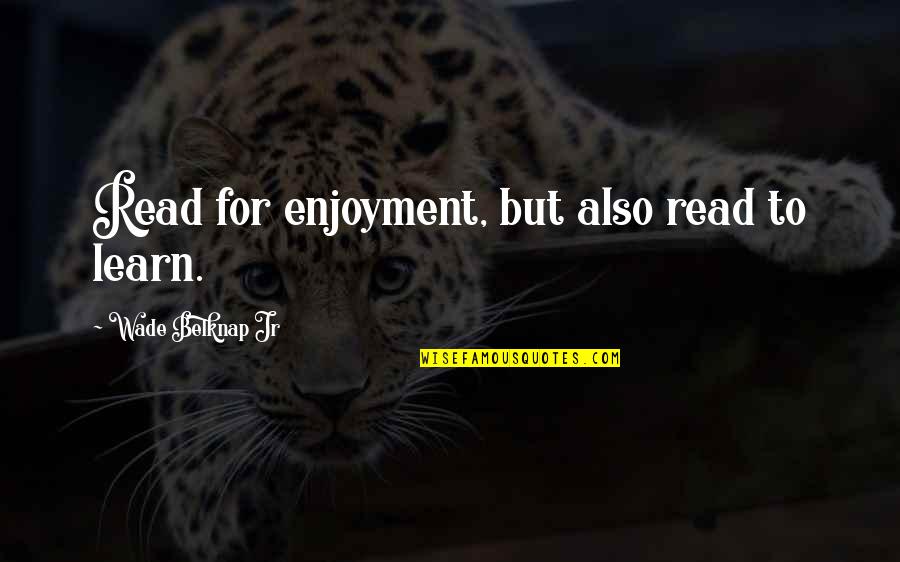Strucid Quotes By Wade Belknap Jr: Read for enjoyment, but also read to learn. Strucid Quotes By Wade Belknap Jr: Read for enjoyment, but also read to learn.