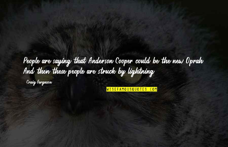Struck By Lightning Best Quotes By Craig Ferguson: People are saying that Anderson Cooper could be Struck By Lightning Best Quotes By Craig Ferguson: People are saying that Anderson Cooper could be