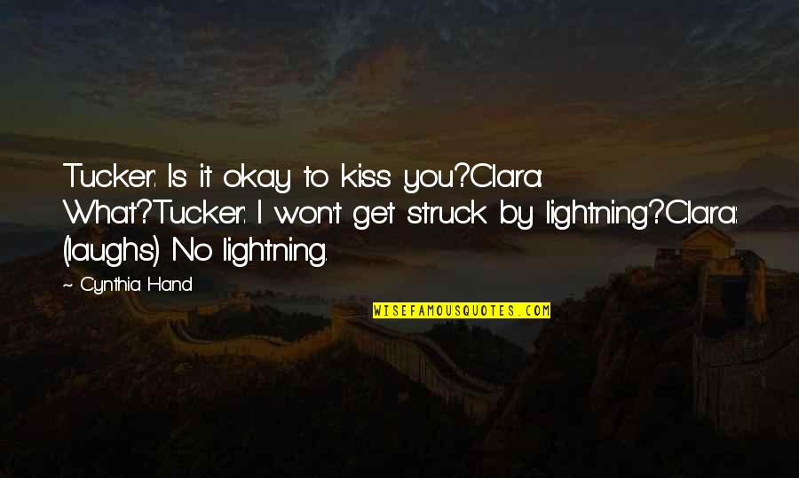 Struck By Lightning Best Quotes By Cynthia Hand: Tucker: Is it okay to kiss you?Clara: What?Tucker: