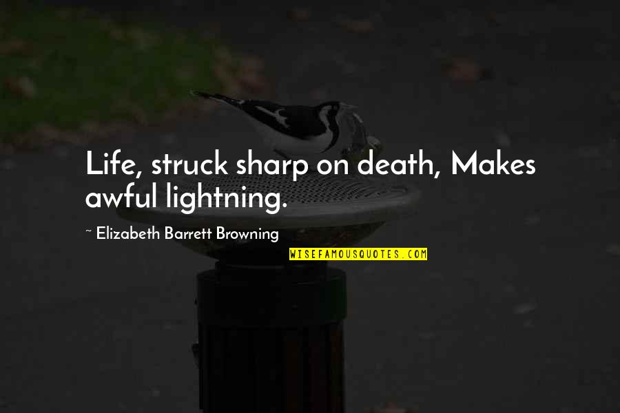 Struck By Lightning Best Quotes By Elizabeth Barrett Browning: Life, struck sharp on death, Makes awful lightning.