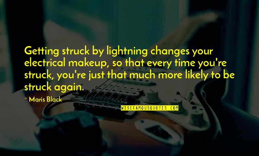 Struck By Lightning Best Quotes By Maris Black: Getting struck by lightning changes your electrical makeup, Struck By Lightning Best Quotes By Maris Black: Getting struck by lightning changes your electrical makeup,