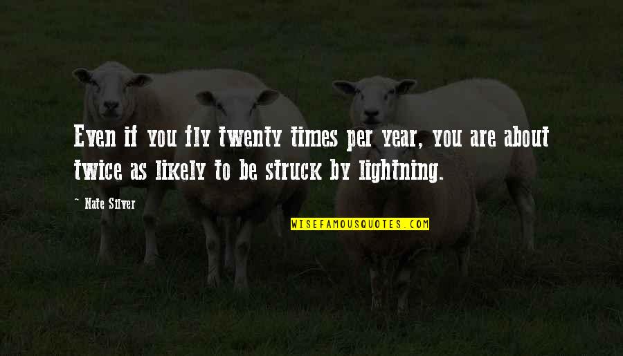 Struck By Lightning Best Quotes By Nate Silver: Even if you fly twenty times per year,