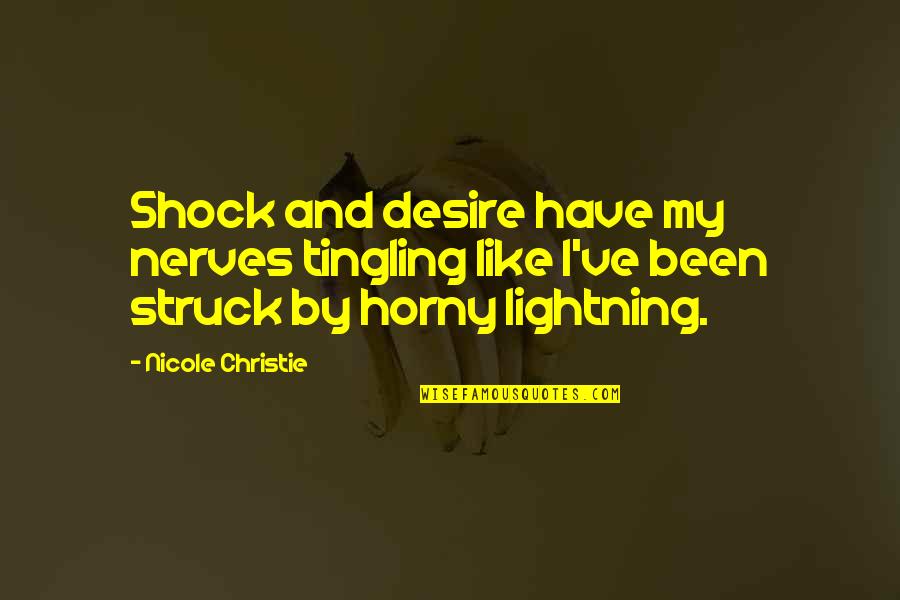 Struck By Lightning Best Quotes By Nicole Christie: Shock and desire have my nerves tingling like Struck By Lightning Best Quotes By Nicole Christie: Shock and desire have my nerves tingling like