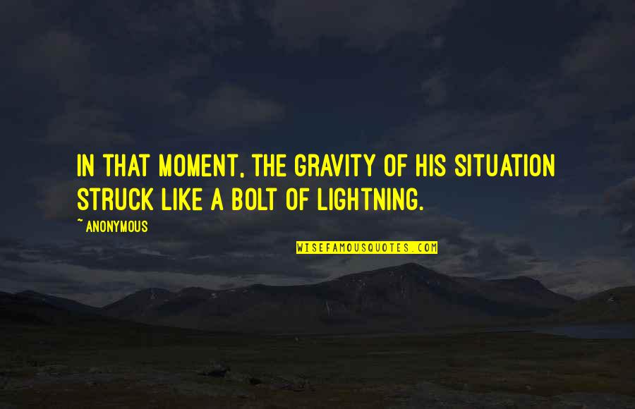Struck Quotes By Anonymous: In that moment, the gravity of his situation