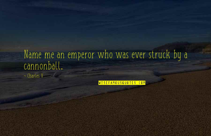 Struck Quotes By Charles V: Name me an emperor who was ever struck