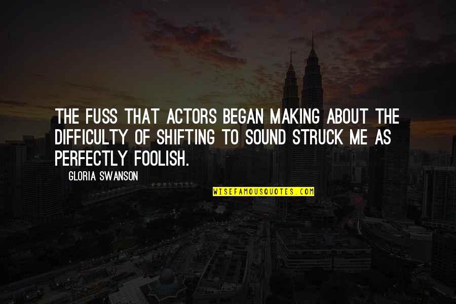 Struck Quotes By Gloria Swanson: The fuss that actors began making about the