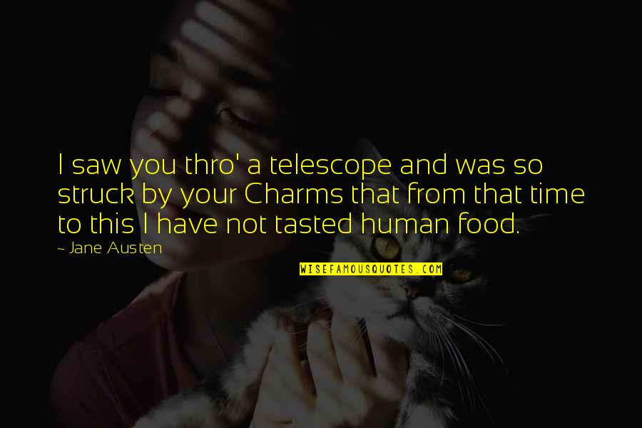 Struck Quotes By Jane Austen: I saw you thro' a telescope and was