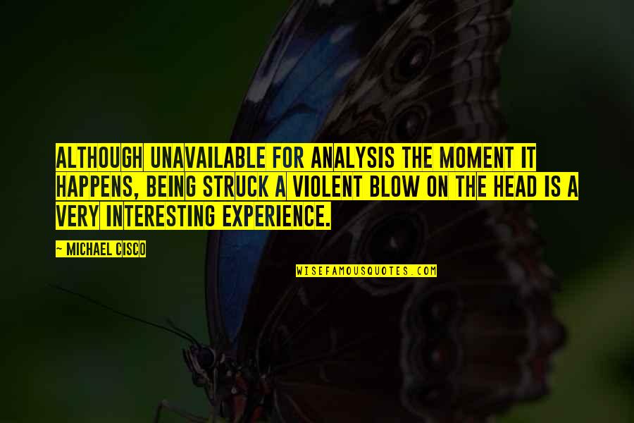 Struck Quotes By Michael Cisco: Although unavailable for analysis the moment it happens, Struck Quotes By Michael Cisco: Although unavailable for analysis the moment it happens,