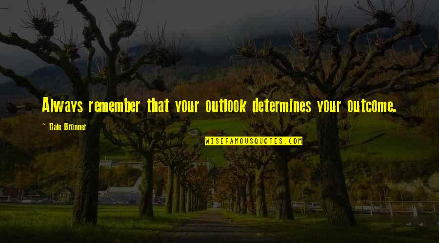 Strucken Quotes By Dale Bronner: Always remember that your outlook determines your outcome.