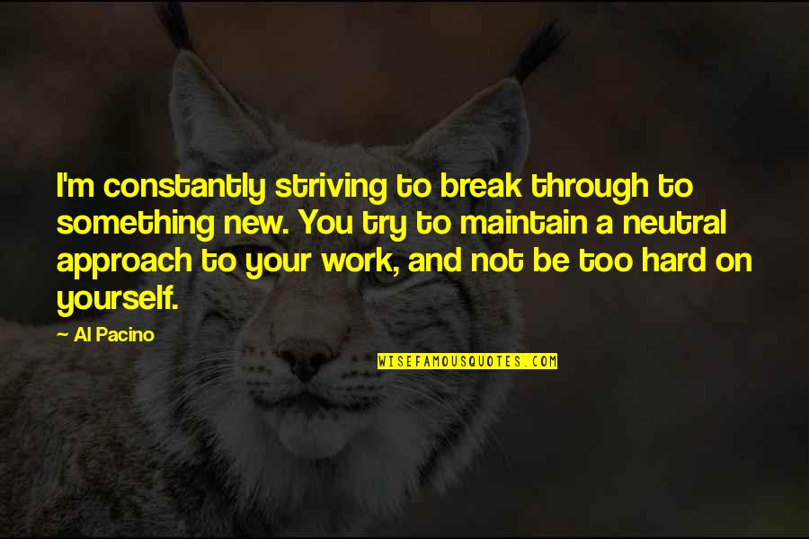 Struckmeyer Family Quotes By Al Pacino: I'm constantly striving to break through to something Struckmeyer Family Quotes By Al Pacino: I'm constantly striving to break through to something