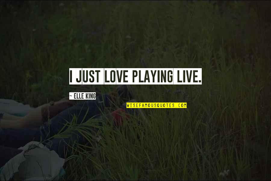 Struckmeyer Family Quotes By Elle King: I just love playing live. Struckmeyer Family Quotes By Elle King: I just love playing live.