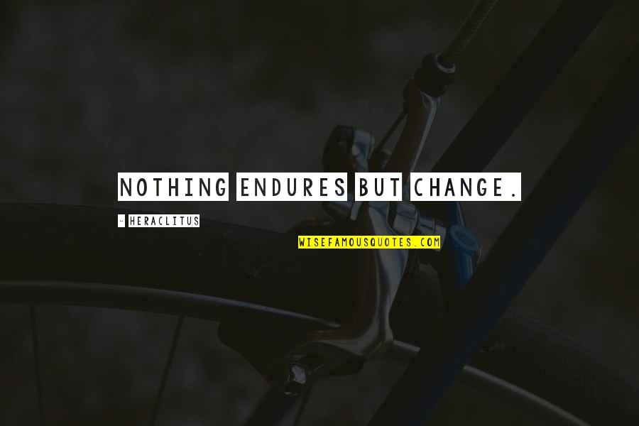 Struckmeyer Family Quotes By Heraclitus: Nothing endures but change. Struckmeyer Family Quotes By Heraclitus: Nothing endures but change.
