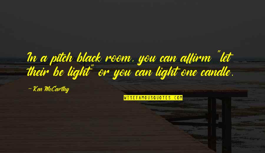 Struckmeyer Family Quotes By Ken McCarthy: In a pitch black room, you can affirm Struckmeyer Family Quotes By Ken McCarthy: In a pitch black room, you can affirm