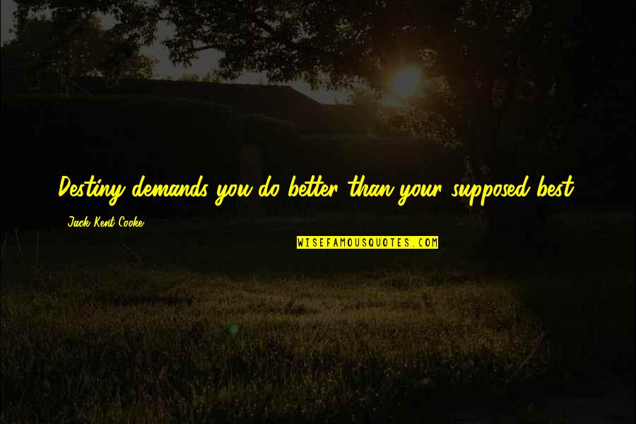 Struction Quotes By Jack Kent Cooke: Destiny demands you do better than your supposed