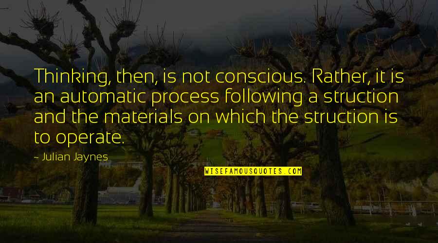 Struction Quotes By Julian Jaynes: Thinking, then, is not conscious. Rather, it is