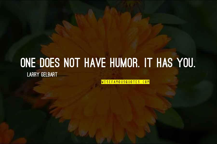 Struction Site Quotes By Larry Gelbart: One does not have humor. It has you.