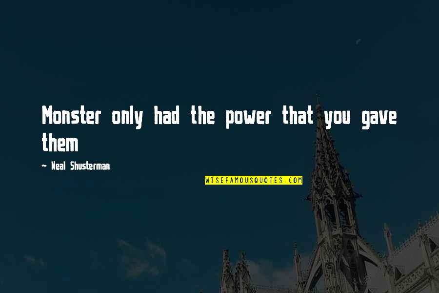 Structionism Quotes By Neal Shusterman: Monster only had the power that you gave Structionism Quotes By Neal Shusterman: Monster only had the power that you gave