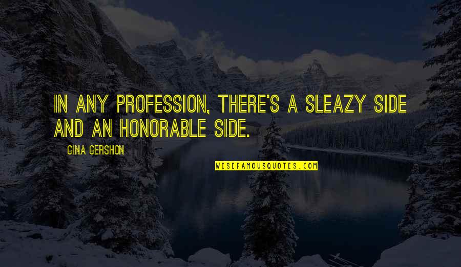 Structure And Properties Quotes By Gina Gershon: In any profession, there's a sleazy side and