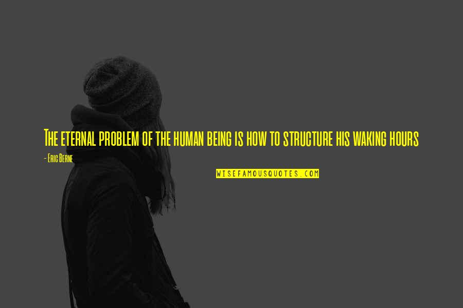 Structure Quotes By Eric Berne: The eternal problem of the human being is