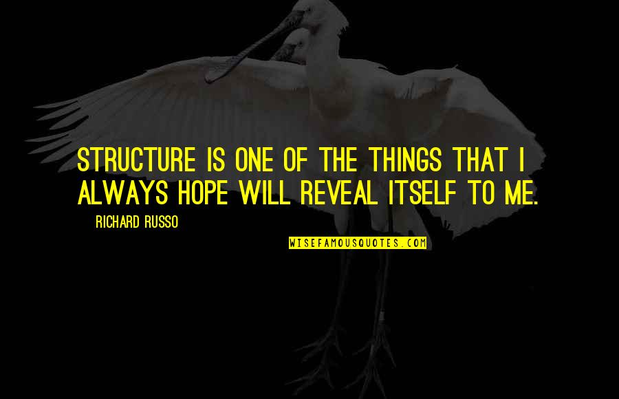 Structure Quotes By Richard Russo: Structure is one of the things that I