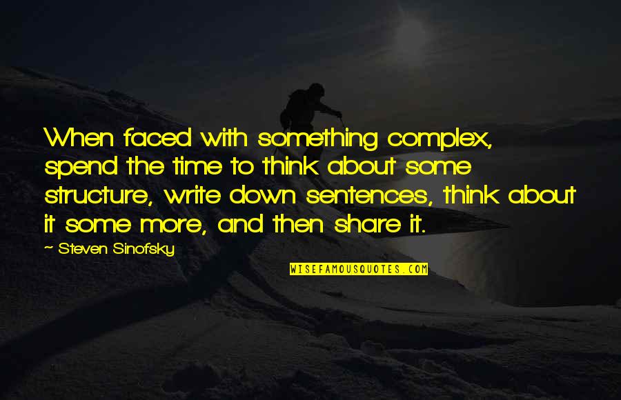 Structure Quotes By Steven Sinofsky: When faced with something complex, spend the time