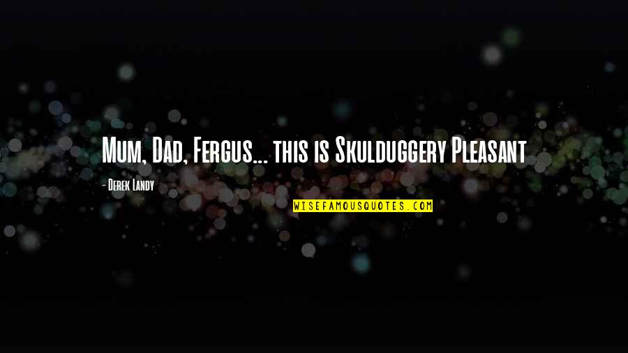 Structured Play Quotes By Derek Landy: Mum, Dad, Fergus... this is Skulduggery Pleasant