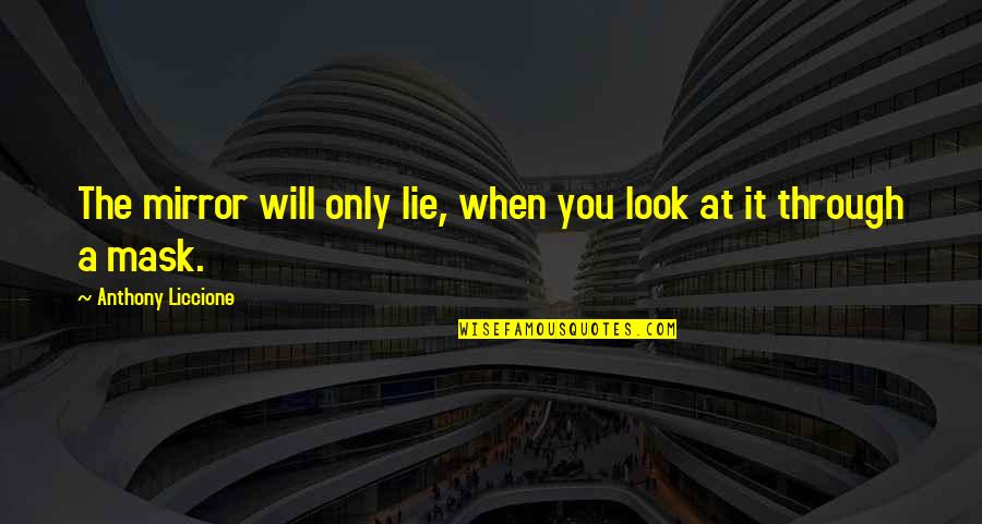 Structurel Facility Quotes By Anthony Liccione: The mirror will only lie, when you look