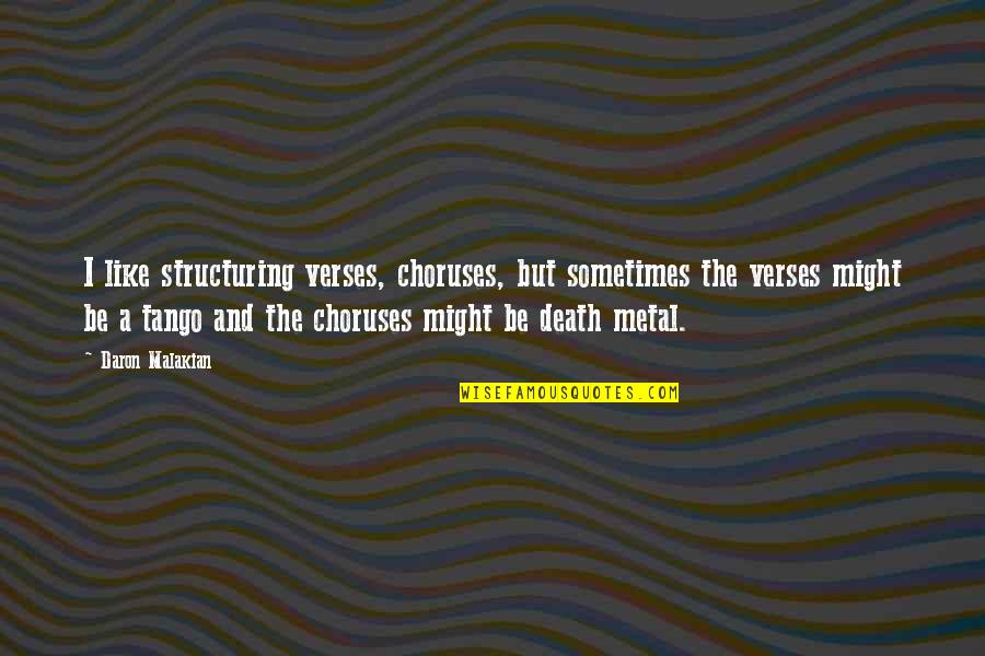 Structuring Quotes By Daron Malakian: I like structuring verses, choruses, but sometimes the