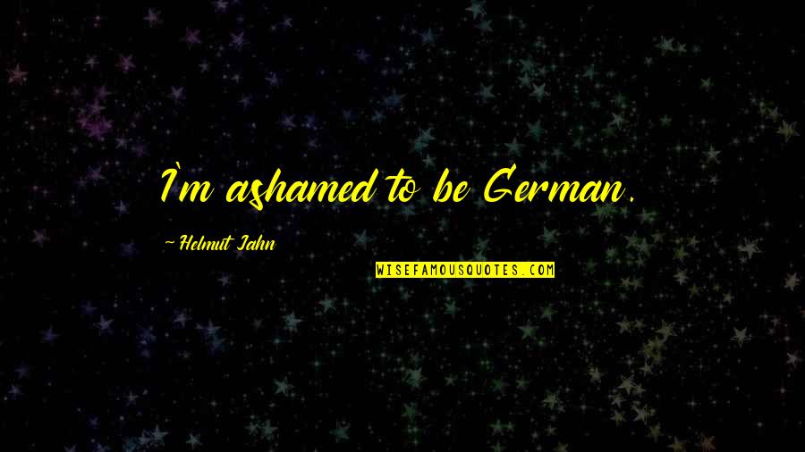 Structuur Betekenis Quotes By Helmut Jahn: I'm ashamed to be German.