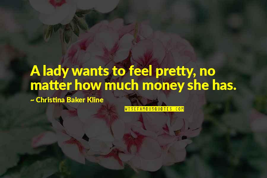 Strudels And Pastries Quotes By Christina Baker Kline: A lady wants to feel pretty, no matter Strudels And Pastries Quotes By Christina Baker Kline: A lady wants to feel pretty, no matter