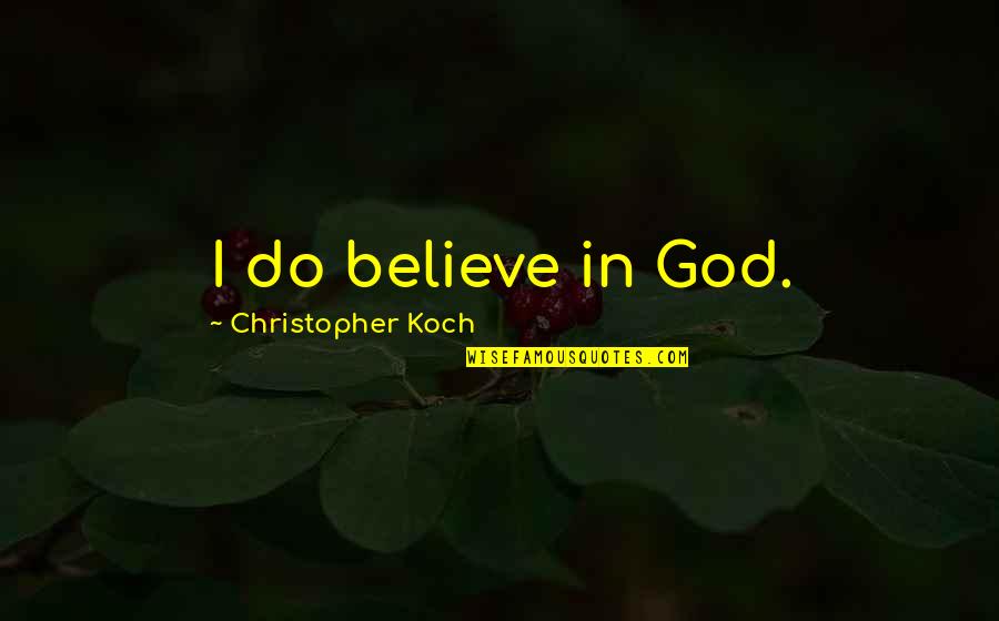 Strudels Near Quotes By Christopher Koch: I do believe in God.