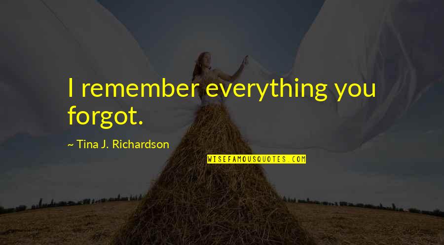 Strudels Quotes By Tina J. Richardson: I remember everything you forgot.
